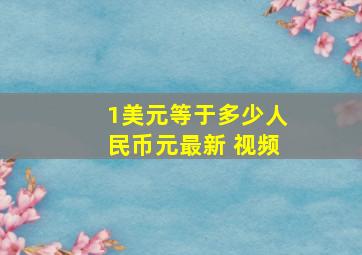 1美元等于多少人民币元最新 视频